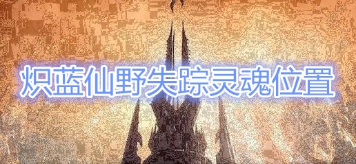 《魔兽世界》9.0炽蓝仙野失踪灵魂在哪