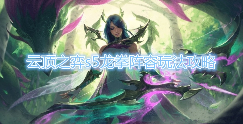 《云顶之弈》s5龙拳阵容玩法攻略