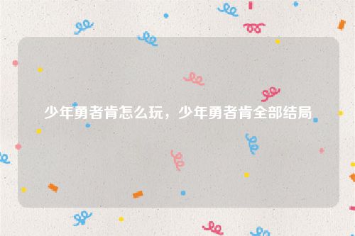 少年勇者肯怎么玩，少年勇者肯全部结局