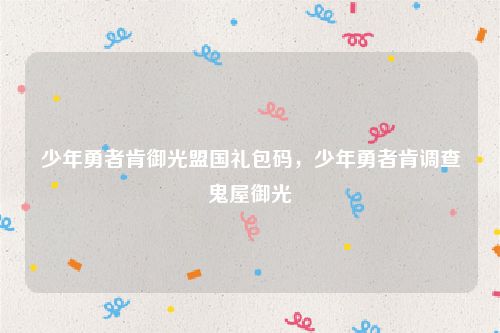 少年勇者肯御光盟国礼包码，少年勇者肯调查鬼屋御光