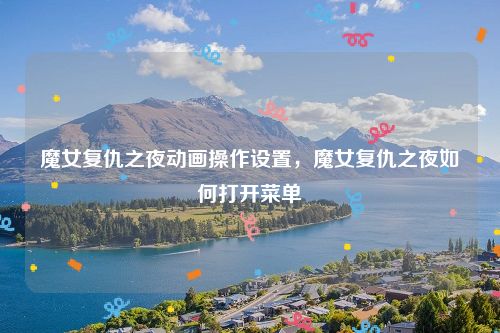 魔女复仇之夜动画操作设置,魔女复仇之夜如何打开菜单