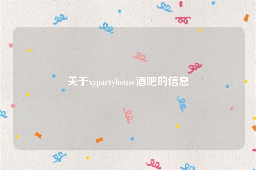 关于xypartyhouse酒吧的信息