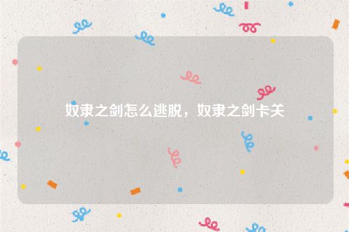 奴隶之剑怎么逃脱,奴隶之剑卡关