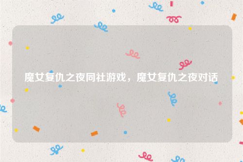 魔女复仇之夜同社游戏,魔女复仇之夜对话