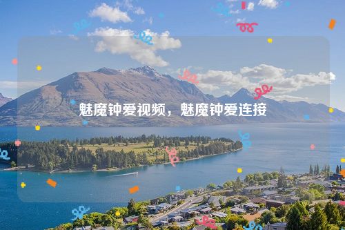 魅魔钟爱视频,魅魔钟爱连接