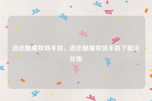 逃出魅魔牧场手游,逃出魅魔牧场手游下载汉化版