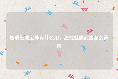 惩戒魅魔宝珠有什么用，惩戒魅魔武器怎么获得