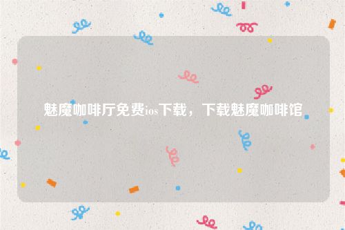 魅魔咖啡厅免费ios下载，下载魅魔咖啡馆