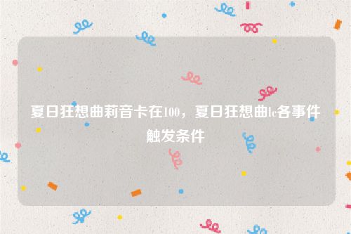 夏日狂想曲莉音卡在100，夏日狂想曲lc各事件触发条件