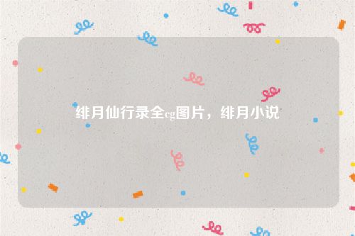 绯月仙行录全cg图片,绯月小说