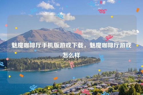 魅魔咖啡厅手机版游戏下载，魅魔咖啡厅游戏怎么样