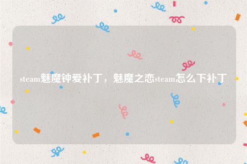 steam魅魔钟爱补丁，魅魔之恋steam怎么下补丁