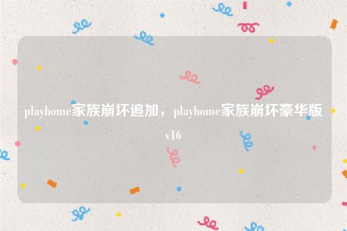 playhome家族崩坏追加，playhome家族崩坏豪华版v16