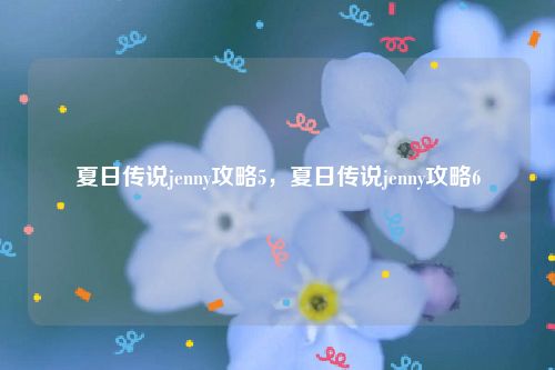 夏日传说jenny攻略5，夏日传说jenny攻略6