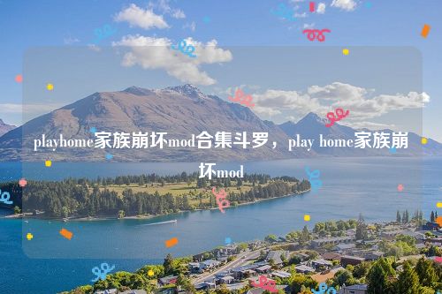playhome家族崩坏mod合集斗罗，play home家族崩坏mod