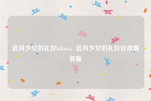 近月少女的礼仪hikari，近月少女的礼仪安卓直装版