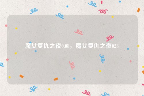魔女复仇之夜0.08,魔女复仇之夜028