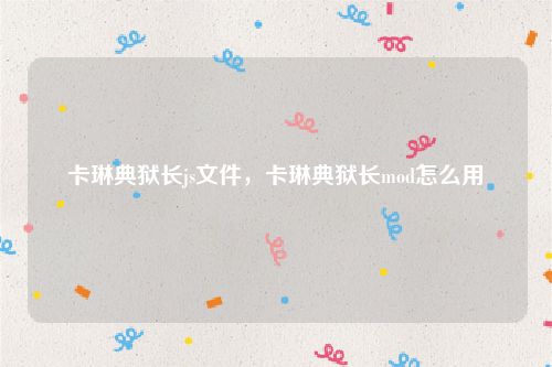卡琳典狱长js文件,卡琳典狱长mod怎么用