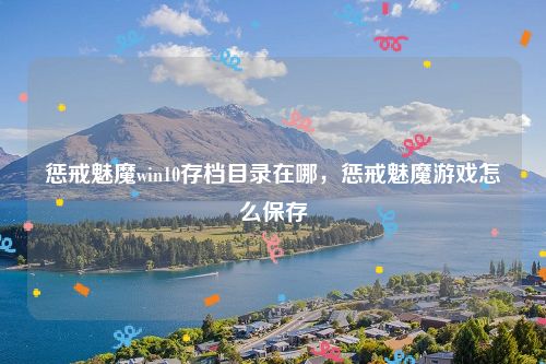 惩戒魅魔win10存档目录在哪,惩戒魅魔游戏怎么保存