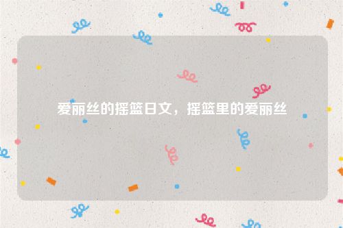 爱丽丝的摇篮日文，摇篮里的爱丽丝