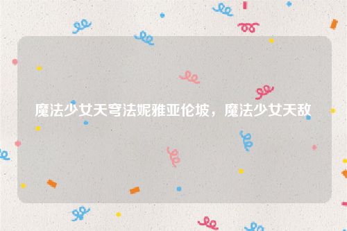 魔法少女天穹法妮雅亚伦坡，魔法少女天敌