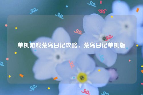 单机游戏荒岛日记攻略,荒岛日记单机版