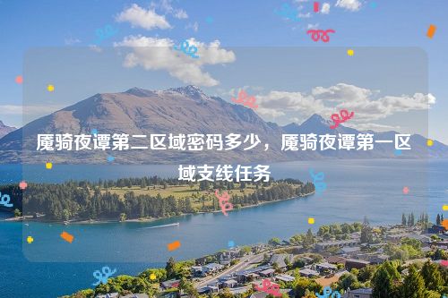 魇骑夜谭第二区域密码多少,魇骑夜谭第一区域支线任务