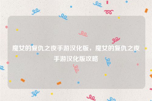 魔女的复仇之夜手游汉化版,魔女的复仇之夜手游汉化版攻略