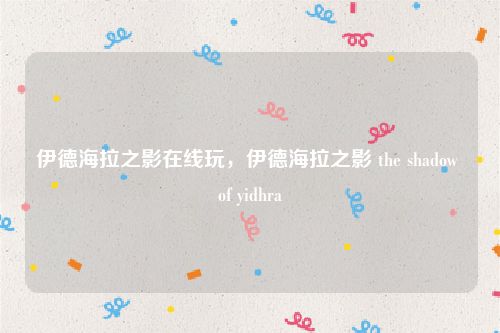 伊德海拉之影在线玩，伊德海拉之影 the shadow of yidhra