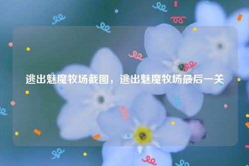 逃出魅魔牧场截图，逃出魅魔牧场最后一关