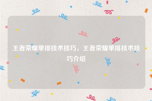 王者荣耀单排技术技巧,王者荣耀单排技术技巧介绍