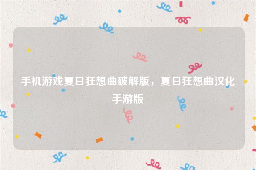 手机游戏夏日狂想曲破解版，夏日狂想曲汉化手游版
