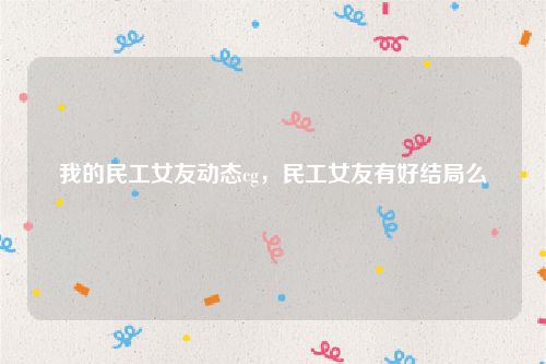 我的民工女友动态cg，民工女友有好结局么