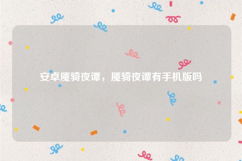 安卓魇骑夜谭,魇骑夜谭有手机版吗