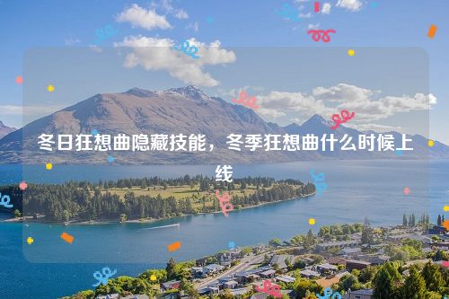 冬日狂想曲隐藏技能，冬季狂想曲什么时候上线