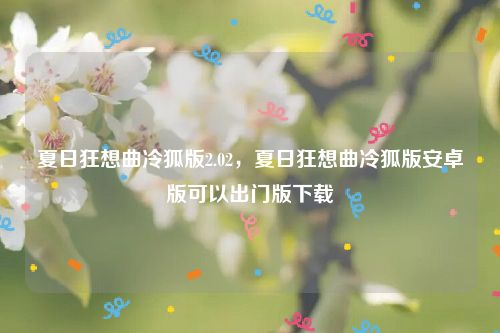 夏日狂想曲冷狐版2.02,夏日狂想曲冷狐版安卓版可以出门版下载