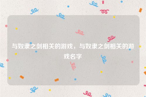 与奴隶之剑相关的游戏,与奴隶之剑相关的游戏名字