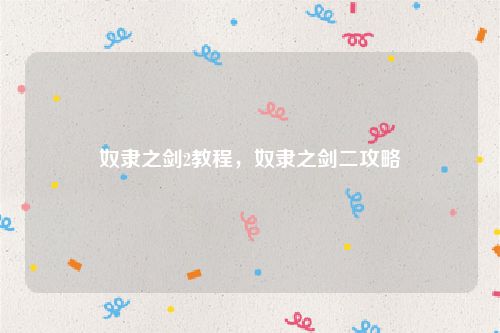 奴隶之剑2教程,奴隶之剑二攻略