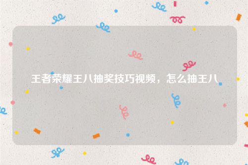 王者荣耀王八抽奖技巧视频，怎么抽王八