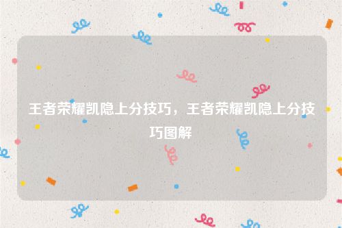 王者荣耀凯隐上分技巧，王者荣耀凯隐上分技巧图解