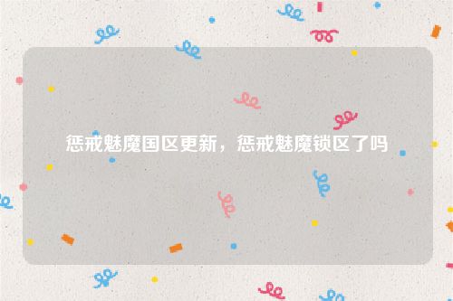 惩戒魅魔国区更新，惩戒魅魔锁区了吗