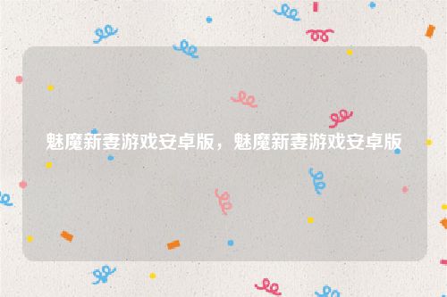 魅魔新妻游戏安卓版，魅魔新妻游戏安卓版