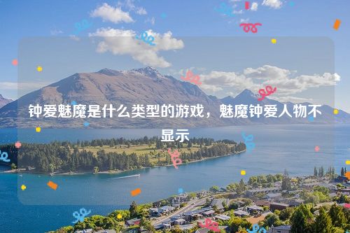 钟爱魅魔是什么类型的游戏，魅魔钟爱人物不显示