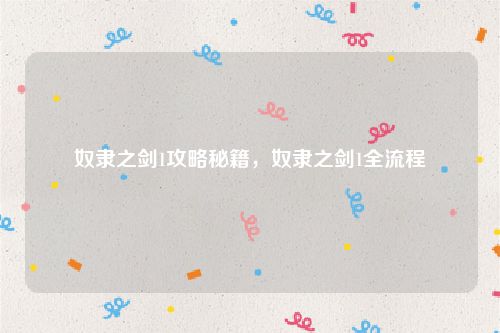 奴隶之剑1攻略秘籍,奴隶之剑1全流程