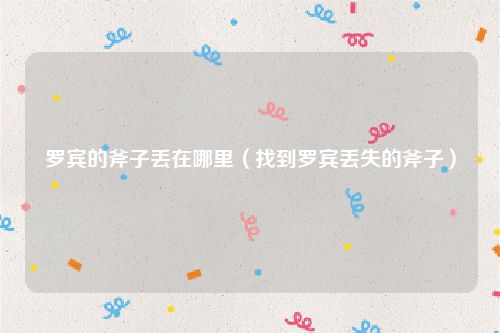罗宾的斧子丢在哪里（找到罗宾丢失的斧子）