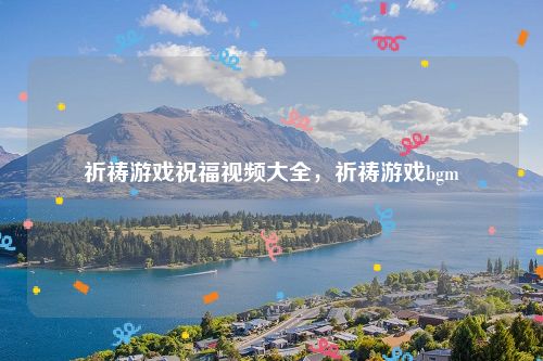 祈祷游戏祝福视频大全，祈祷游戏bgm