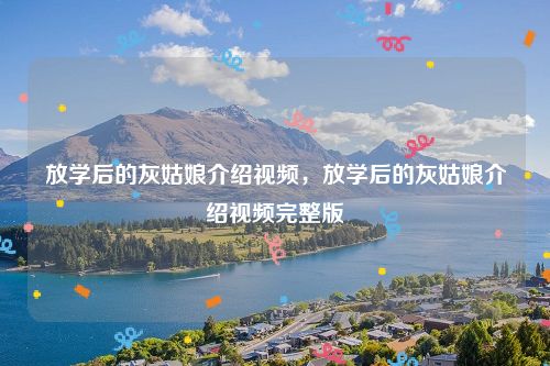放学后的灰姑娘介绍视频，放学后的灰姑娘介绍视频完整版