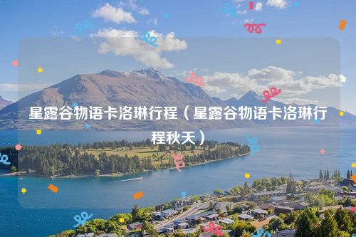 星露谷物语卡洛琳行程（星露谷物语卡洛琳行程秋天）