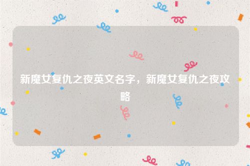 新魔女复仇之夜英文名字,新魔女复仇之夜攻略