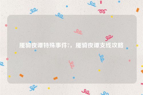 魇骑夜谭特殊事件7，魇骑夜谭支线攻略